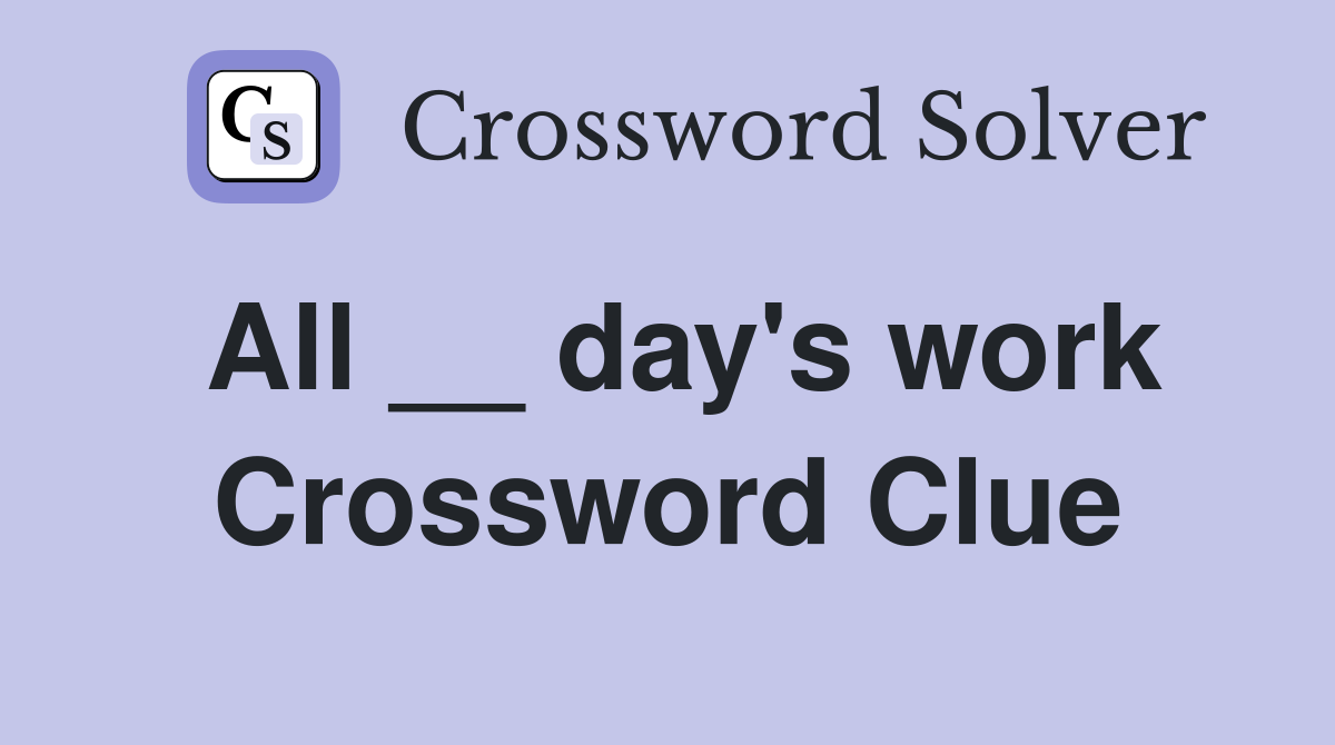 All __ day's work Crossword Clue