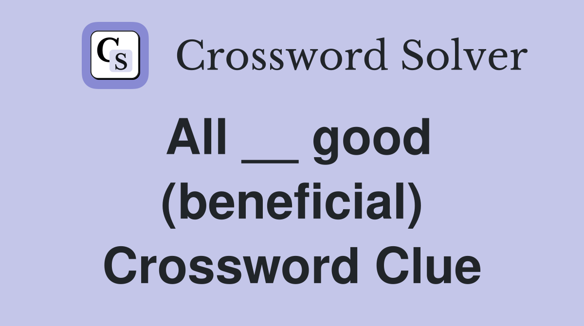 All __ good (beneficial) Crossword Clue