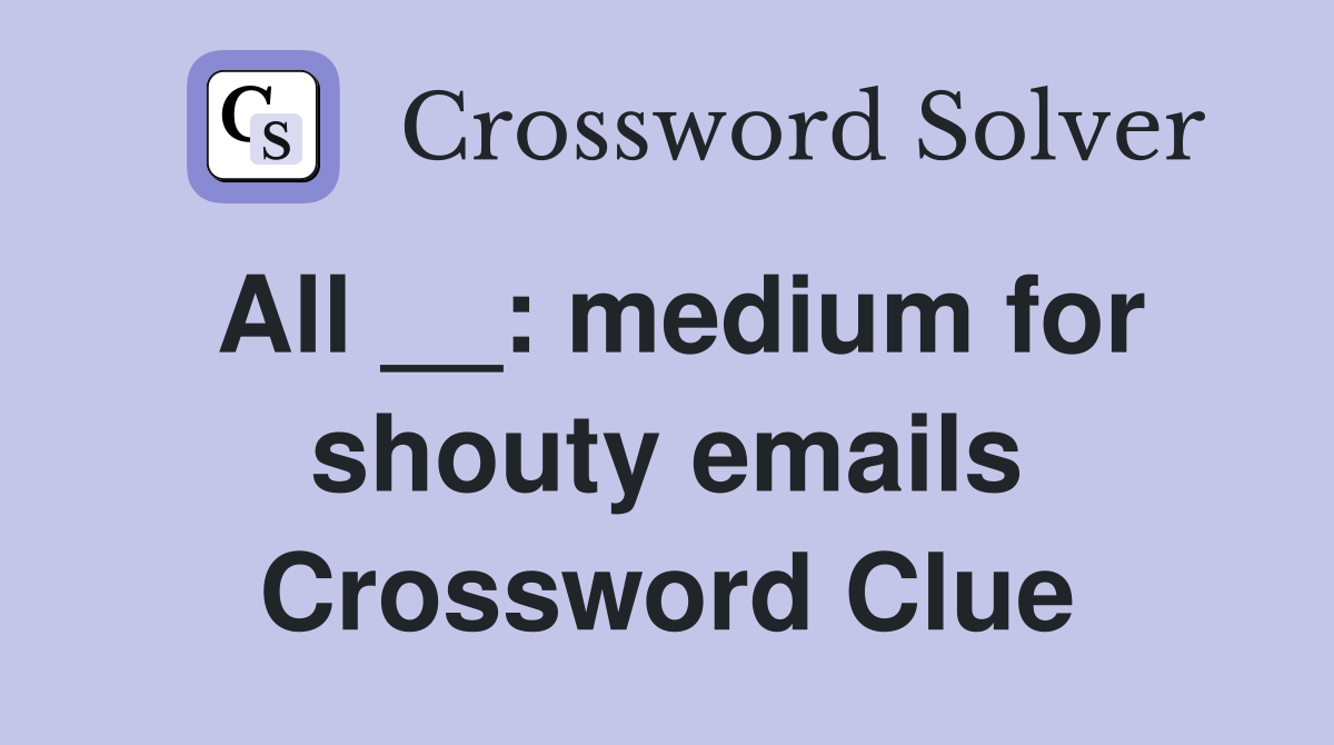 All __: medium for shouty emails Crossword Clue