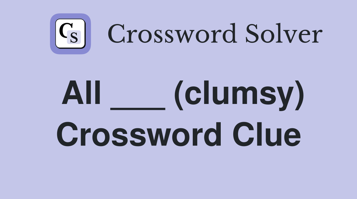 All ___ (clumsy) Crossword Clue