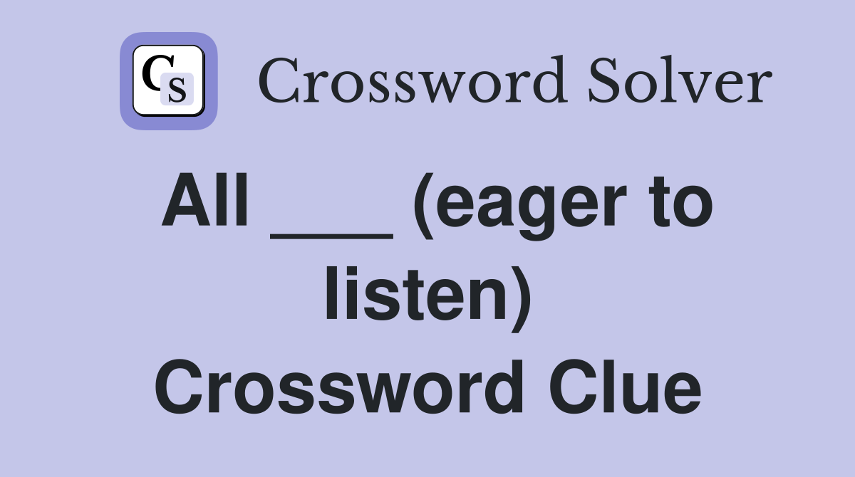 All (eager to listen) Crossword Clue Answers Crossword Solver