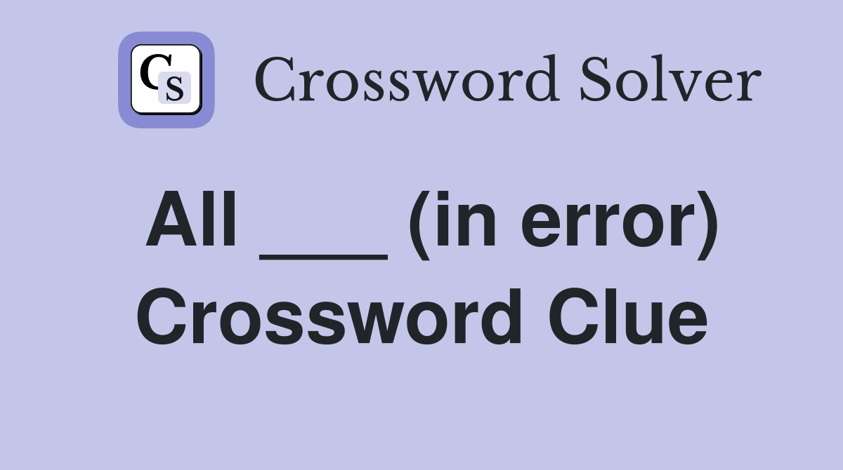 All ___ (in error) Crossword Clue