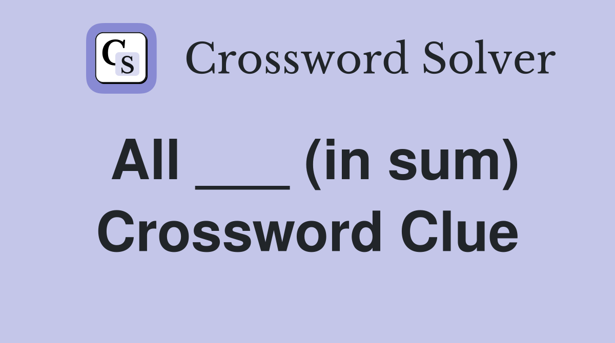 All ___ (in sum) Crossword Clue