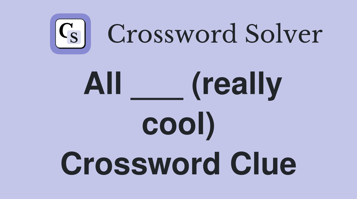 All ___ (really cool) Crossword Clue