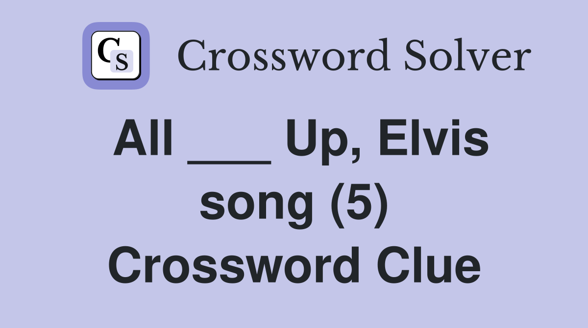 All ___ Up, Elvis song (5) Crossword Clue
