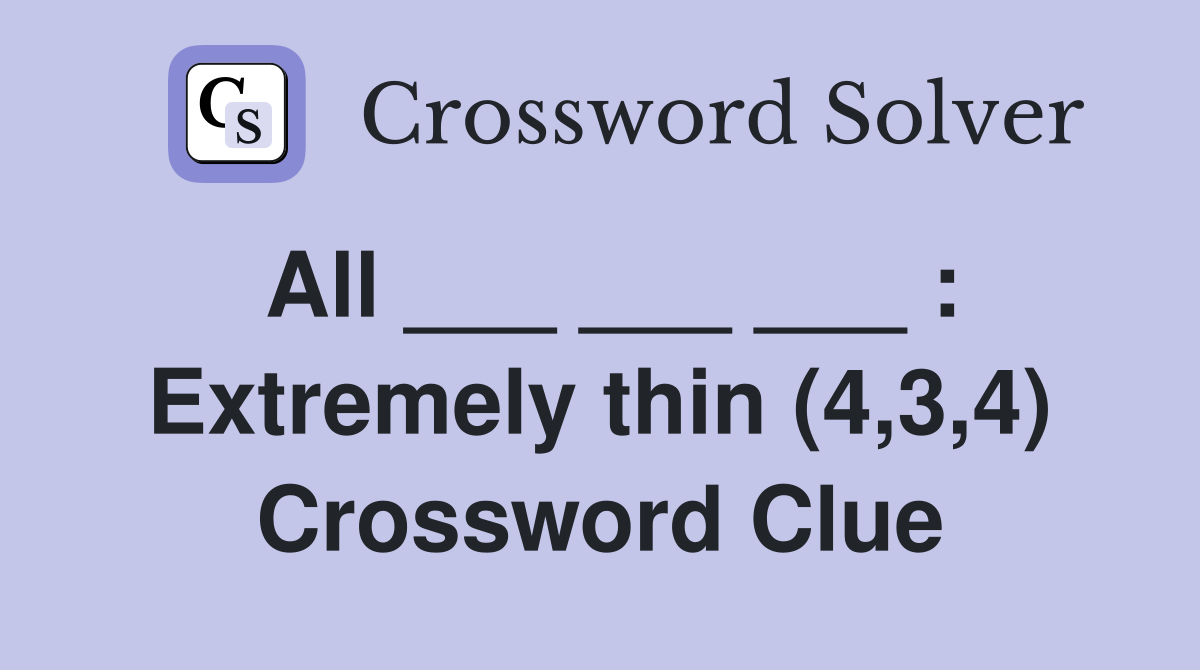 All ___ ___ ___ : Extremely thin (4,3,4) Crossword Clue