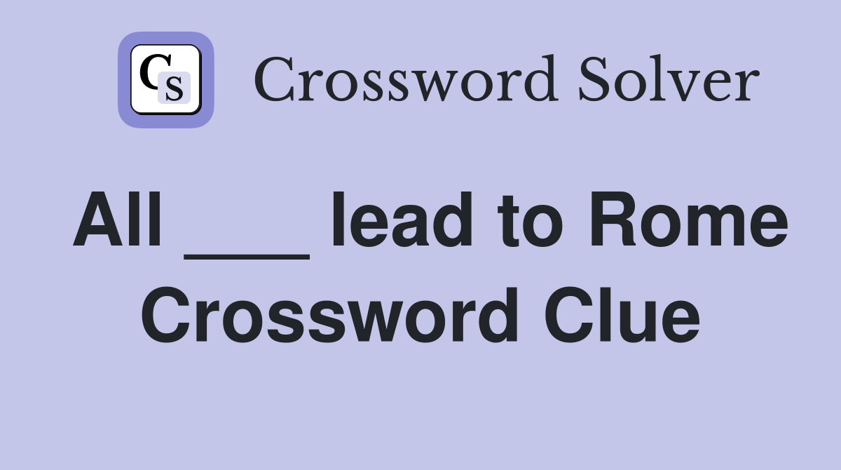 All ___ lead to Rome Crossword Clue