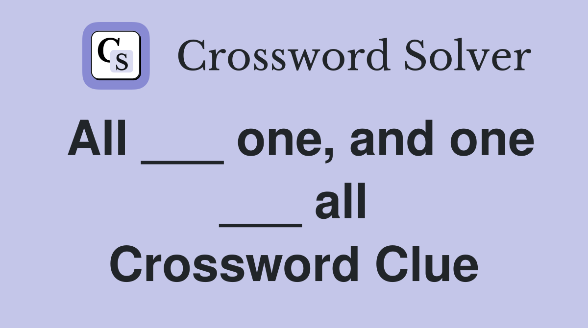 All ___ one, and one ___ all Crossword Clue