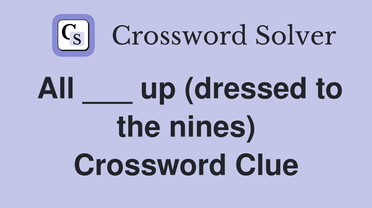All ___ up (dressed to the nines) Crossword Clue