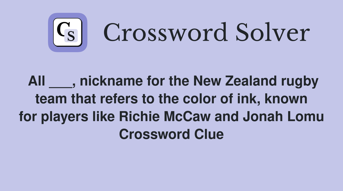 All ___, nickname for the New Zealand rugby team that refers to the color of ink, known for players like Richie McCaw and Jonah Lomu Crossword Clue