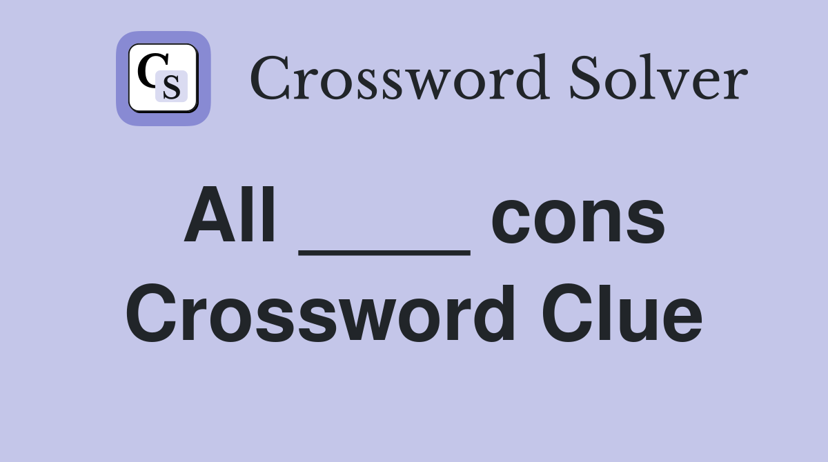 All ____ cons Crossword Clue