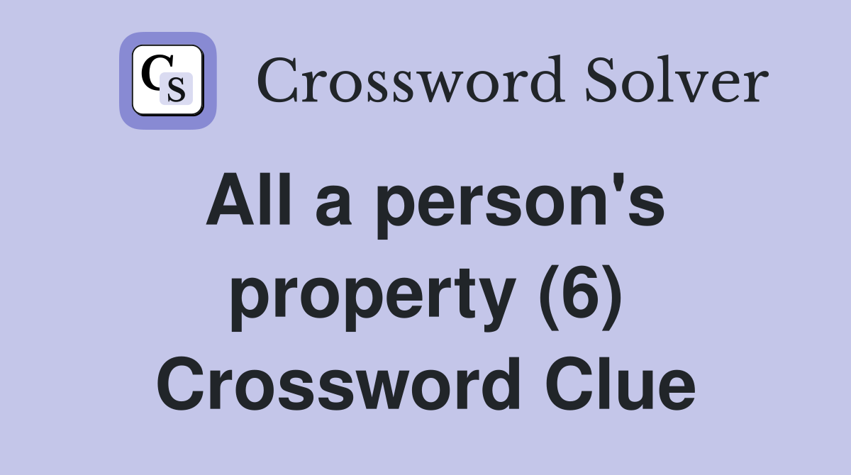 All a person's property (6) Crossword Clue