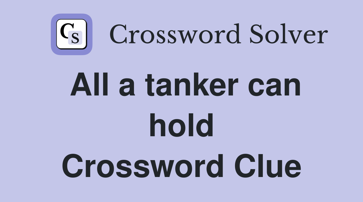 All a tanker can hold Crossword Clue