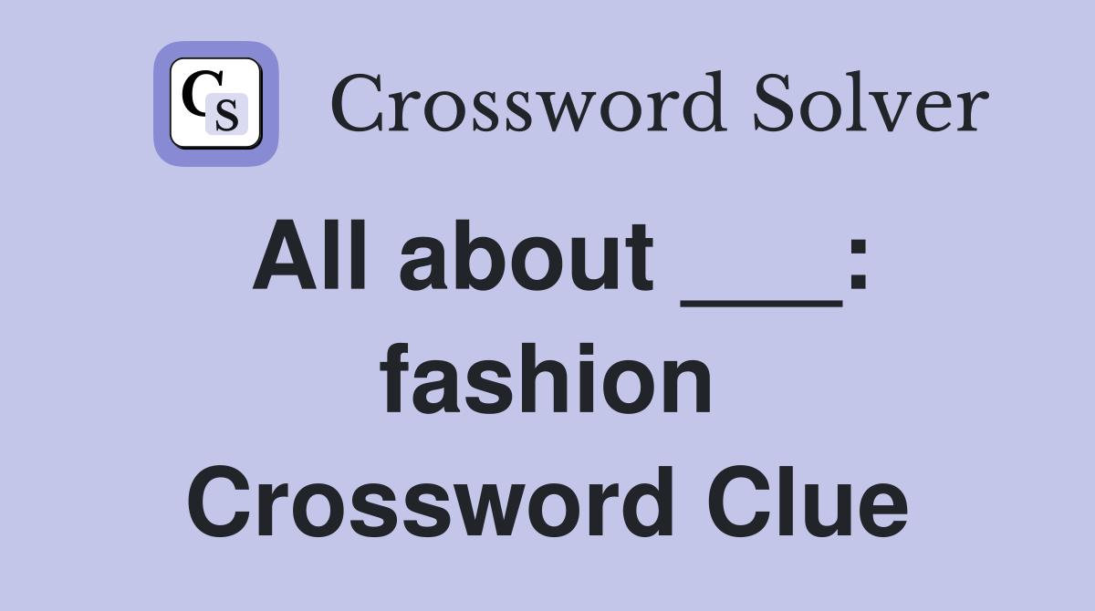 All about ___: fashion Crossword Clue