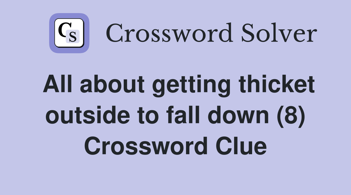 All about getting thicket outside to fall down (8) Crossword Clue