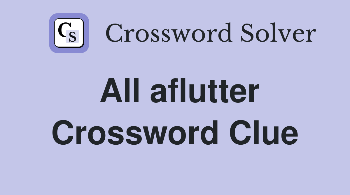 All aflutter Crossword Clue