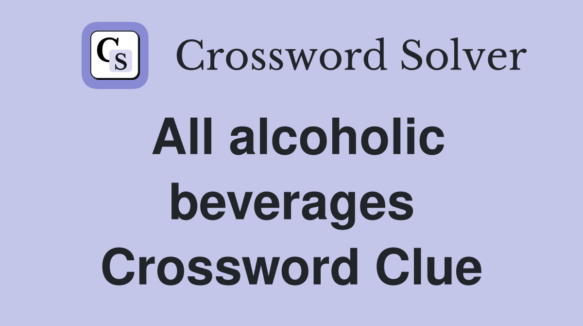 All alcoholic beverages Crossword Clue