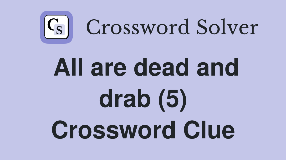 All are dead and drab (5) Crossword Clue