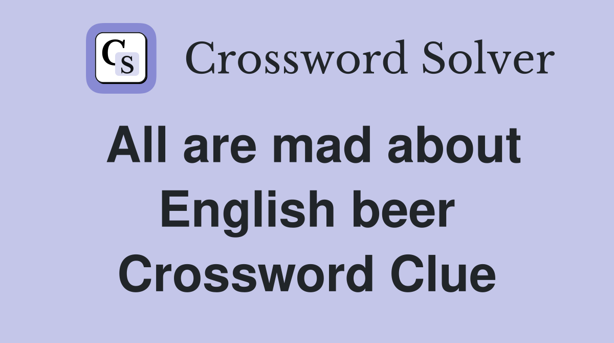All are mad about English beer Crossword Clue