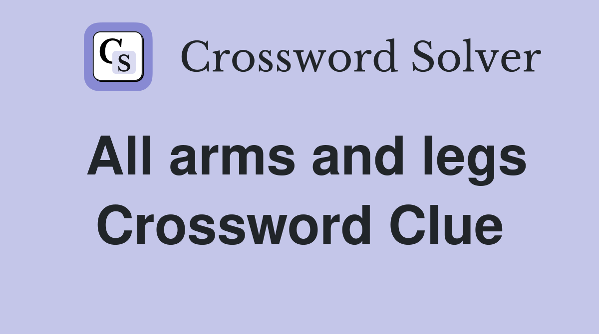 All arms and legs Crossword Clue