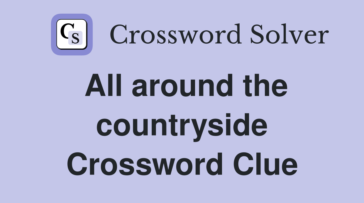 All around the countryside Crossword Clue