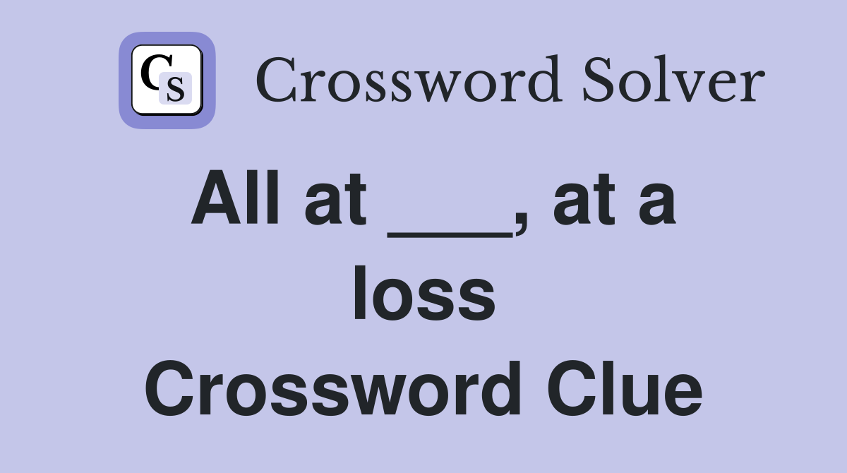 All at ___, at a loss Crossword Clue