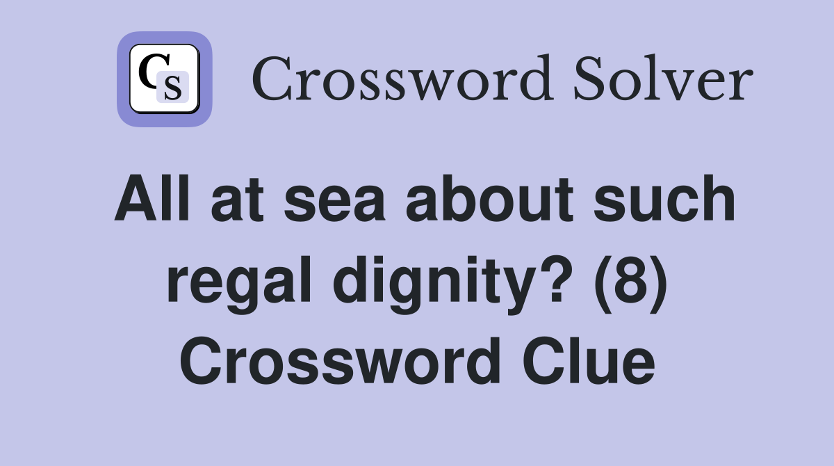 All at sea about such regal dignity? (8) Crossword Clue