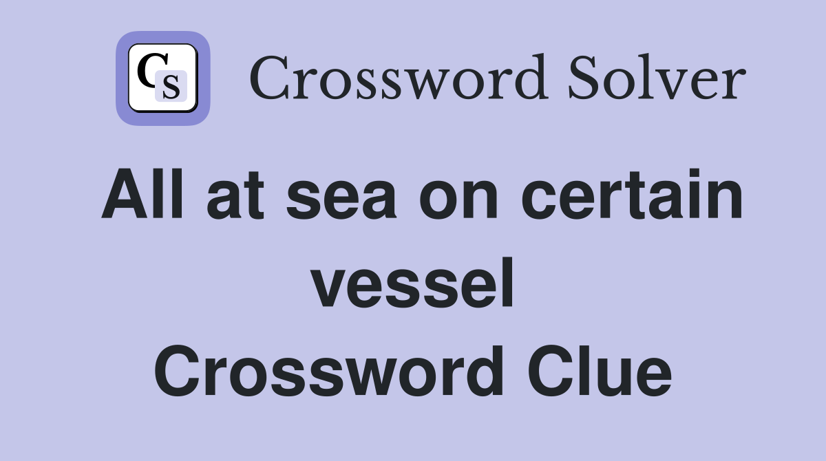 All at sea on certain vessel Crossword Clue