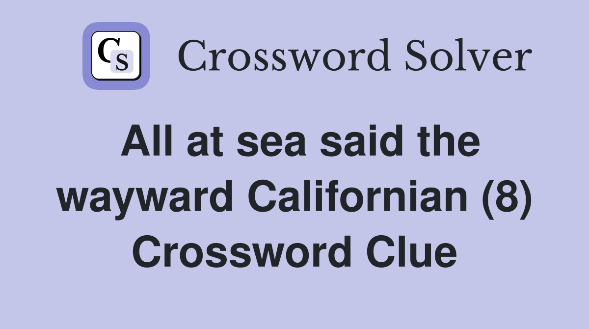 All at sea said the wayward Californian (8) Crossword Clue