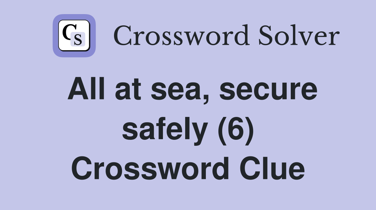 All at sea, secure safely (6) Crossword Clue
