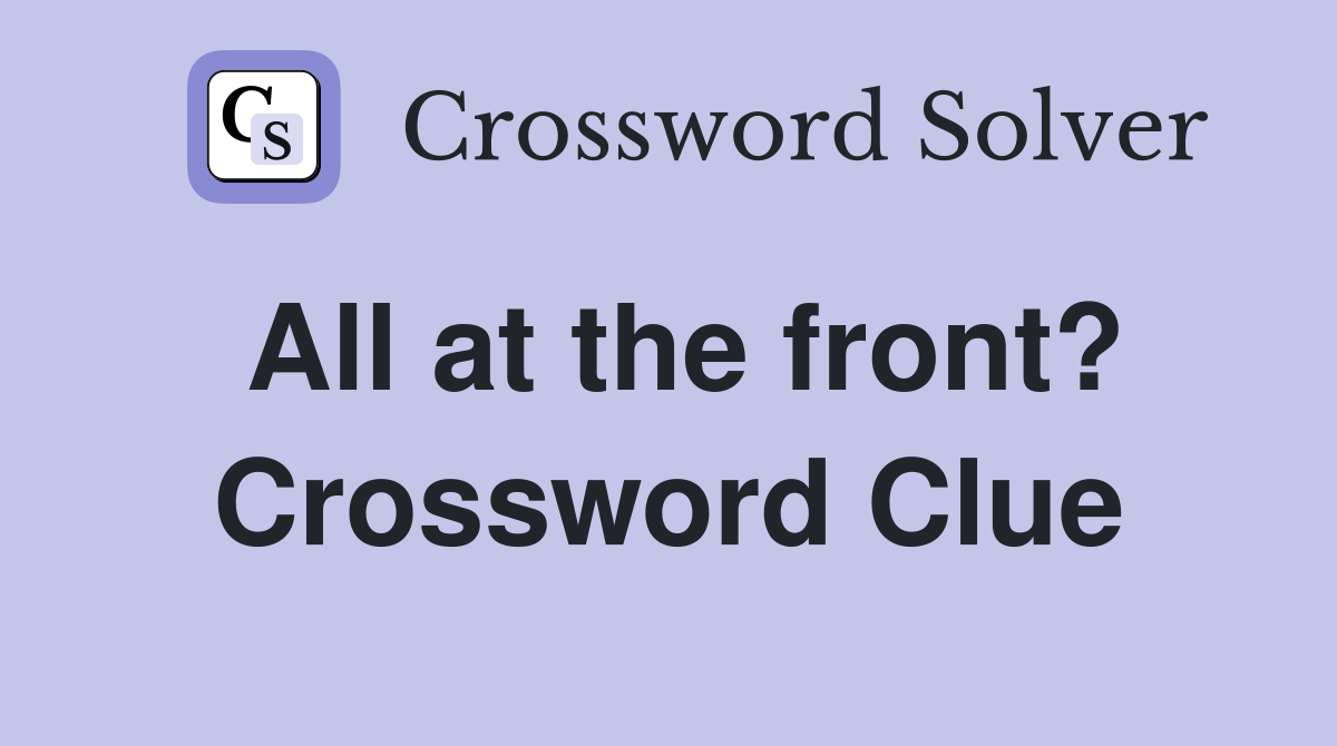 All at the front? Crossword Clue
