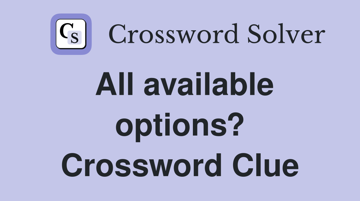 All available options? Crossword Clue