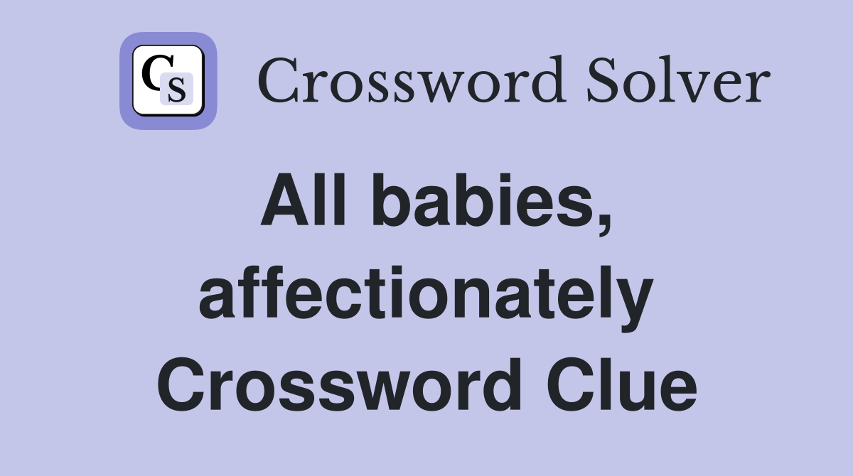 All babies, affectionately Crossword Clue