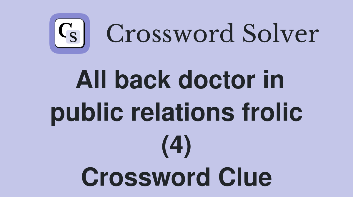 All back doctor in public relations frolic (4) Crossword Clue