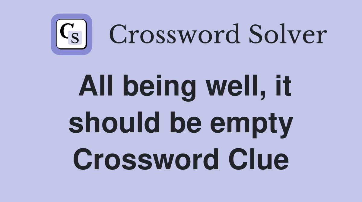 All being well, it should be empty Crossword Clue