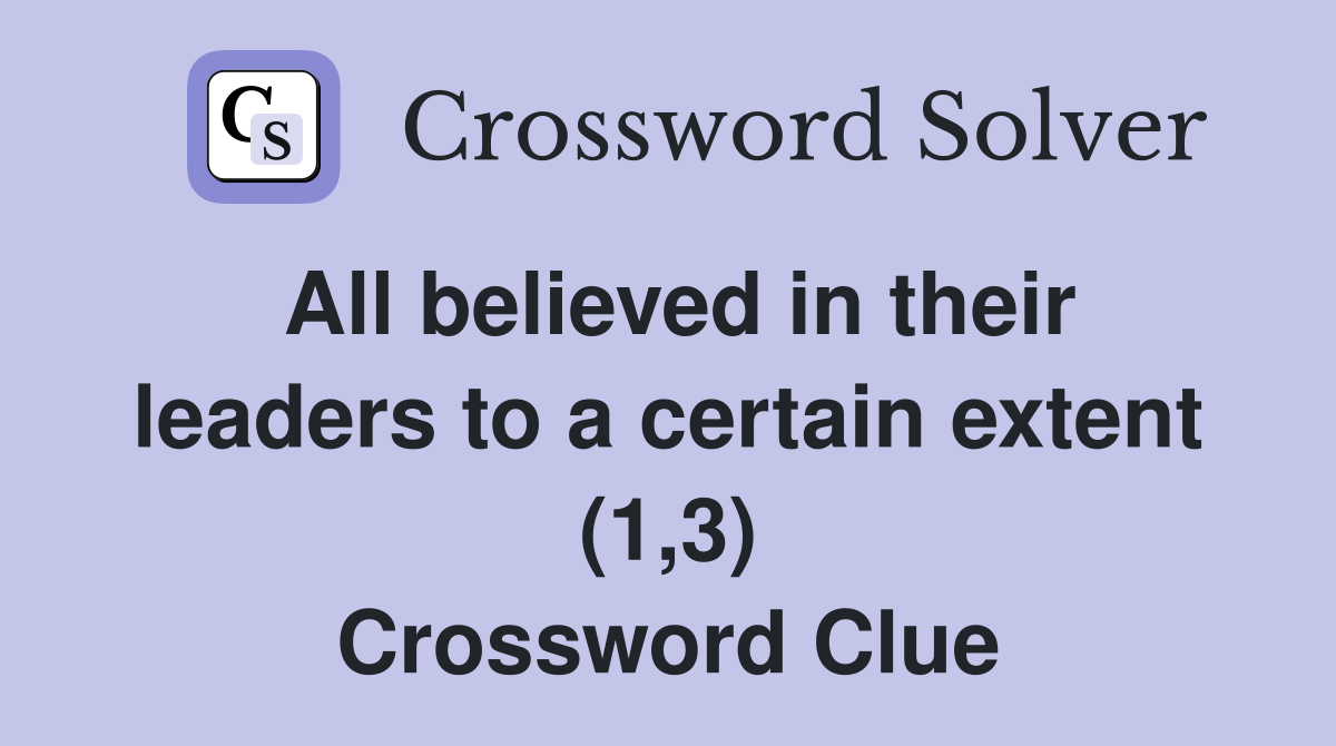 All believed in their leaders to a certain extent (1,3) Crossword Clue