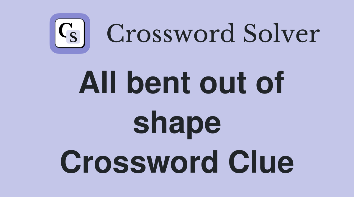 All bent out of shape Crossword Clue