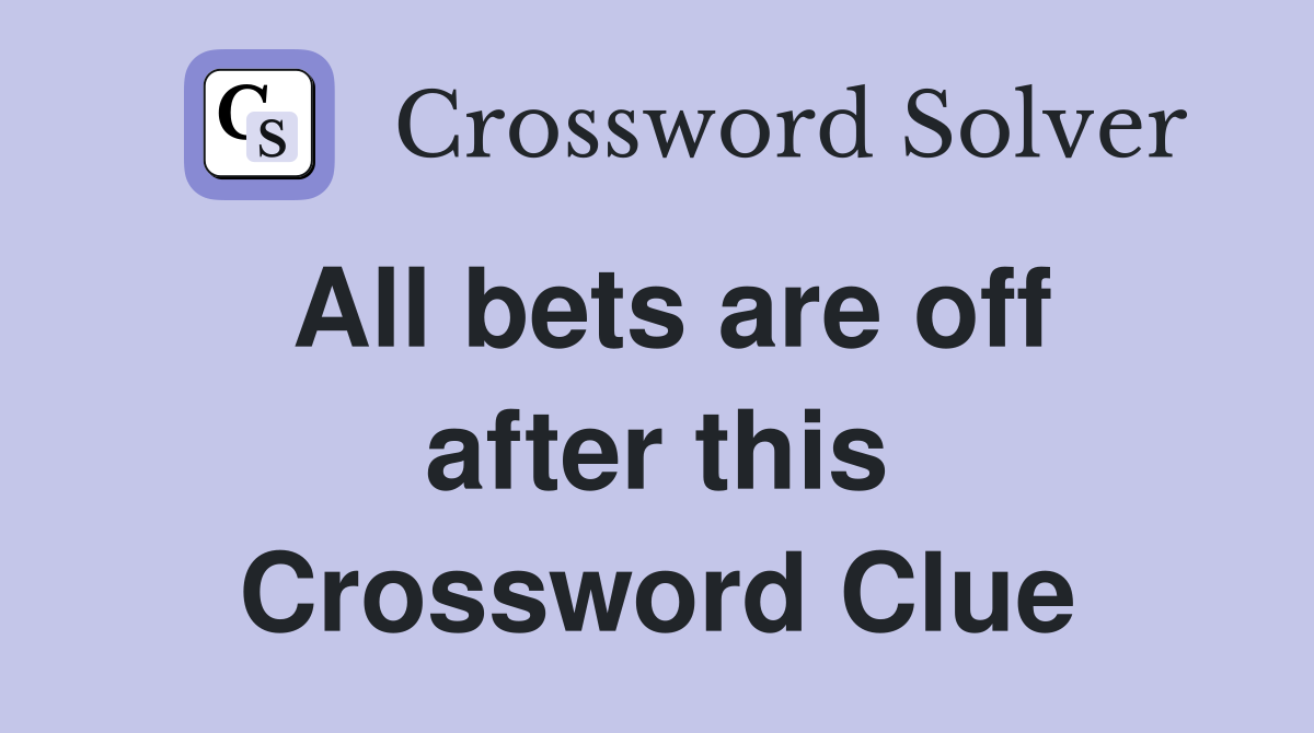 All bets are off after this Crossword Clue