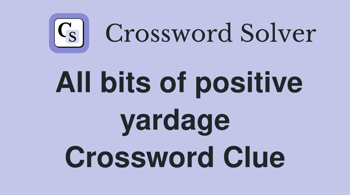 All bits of positive yardage Crossword Clue