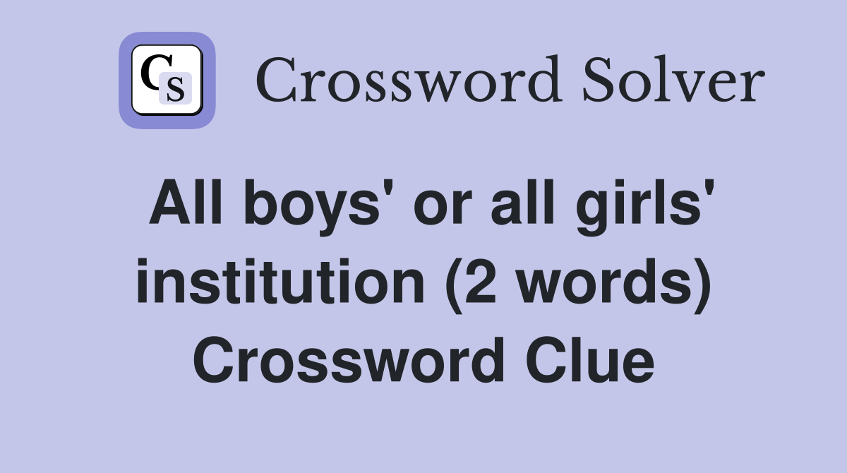 All boys' or all girls' institution (2 words) Crossword Clue