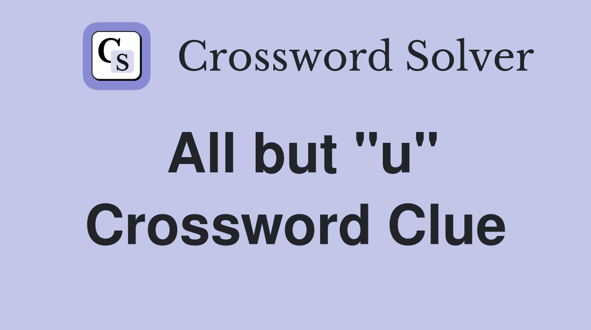All but "u" Crossword Clue