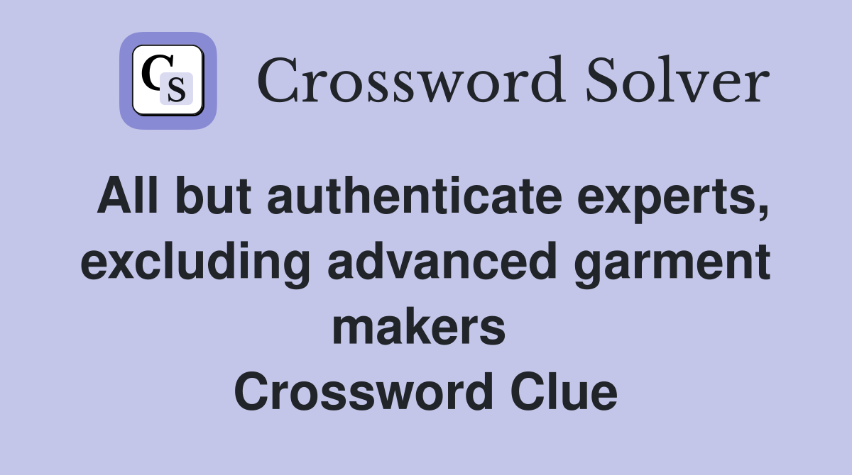 All but authenticate experts, excluding advanced garment makers  Crossword Clue