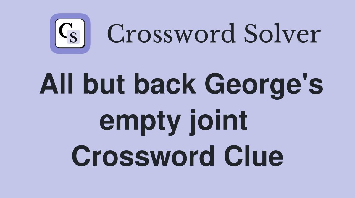 All but back George's empty joint  Crossword Clue