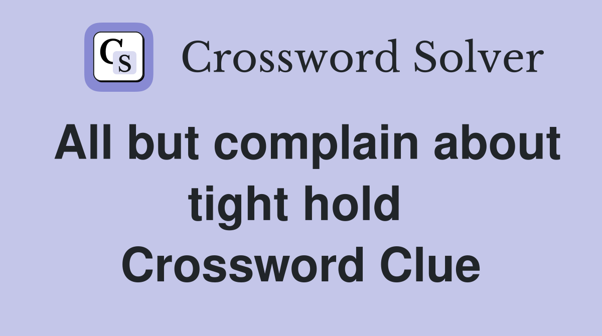 All but complain about tight hold  Crossword Clue