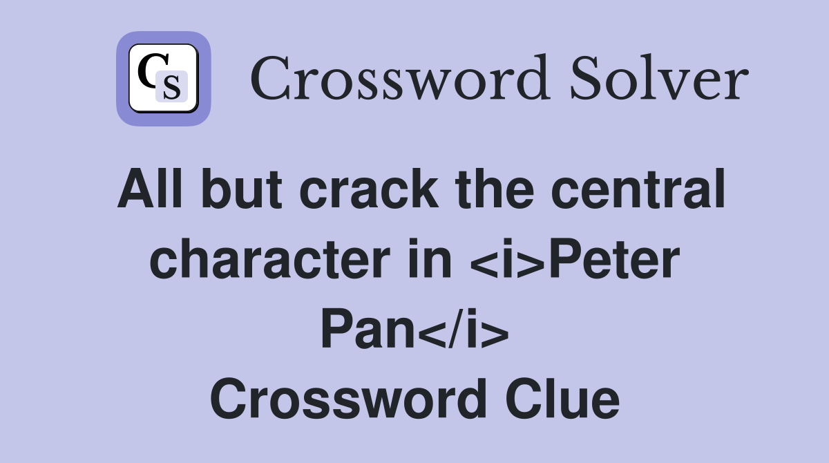 All but crack the central character in <i>Peter Pan</i> Crossword Clue