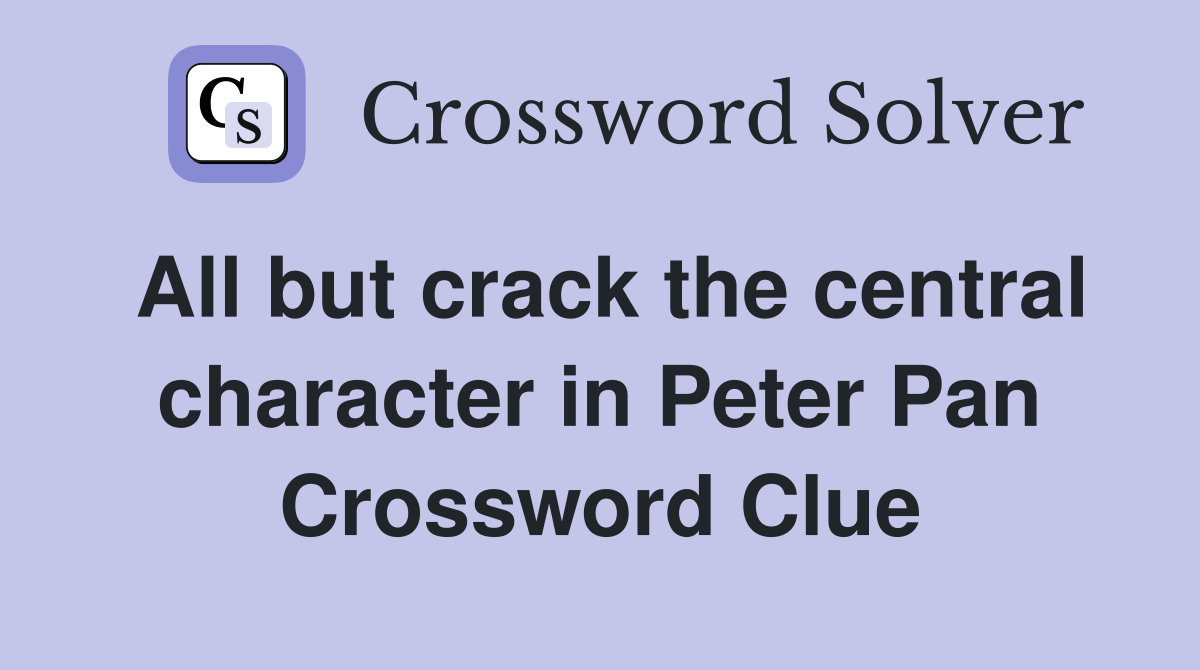 All but crack the central character in Peter Pan Crossword Clue