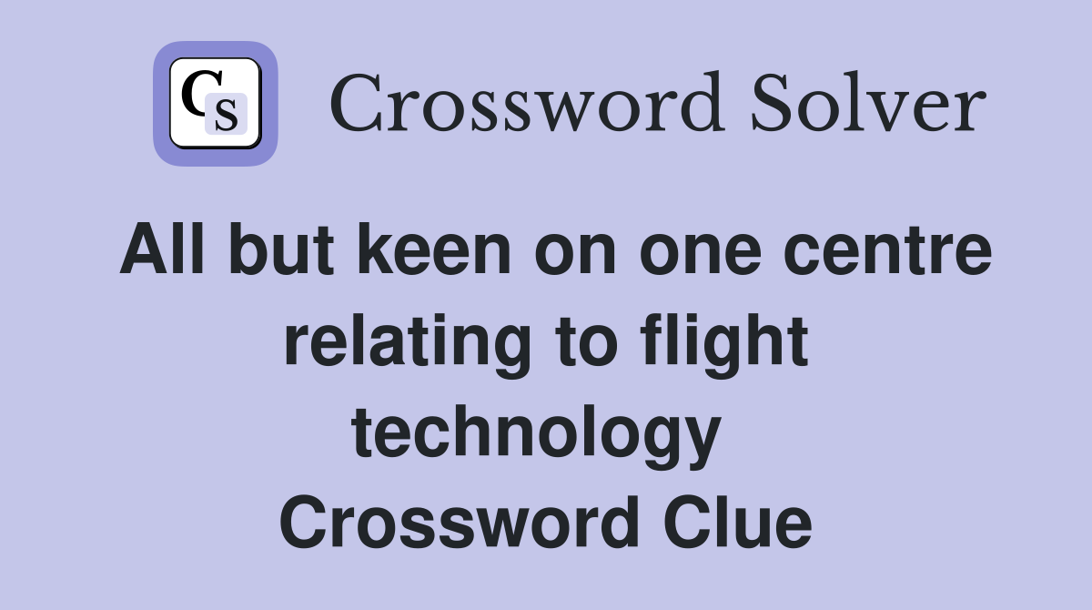 All but keen on one centre relating to flight technology  Crossword Clue