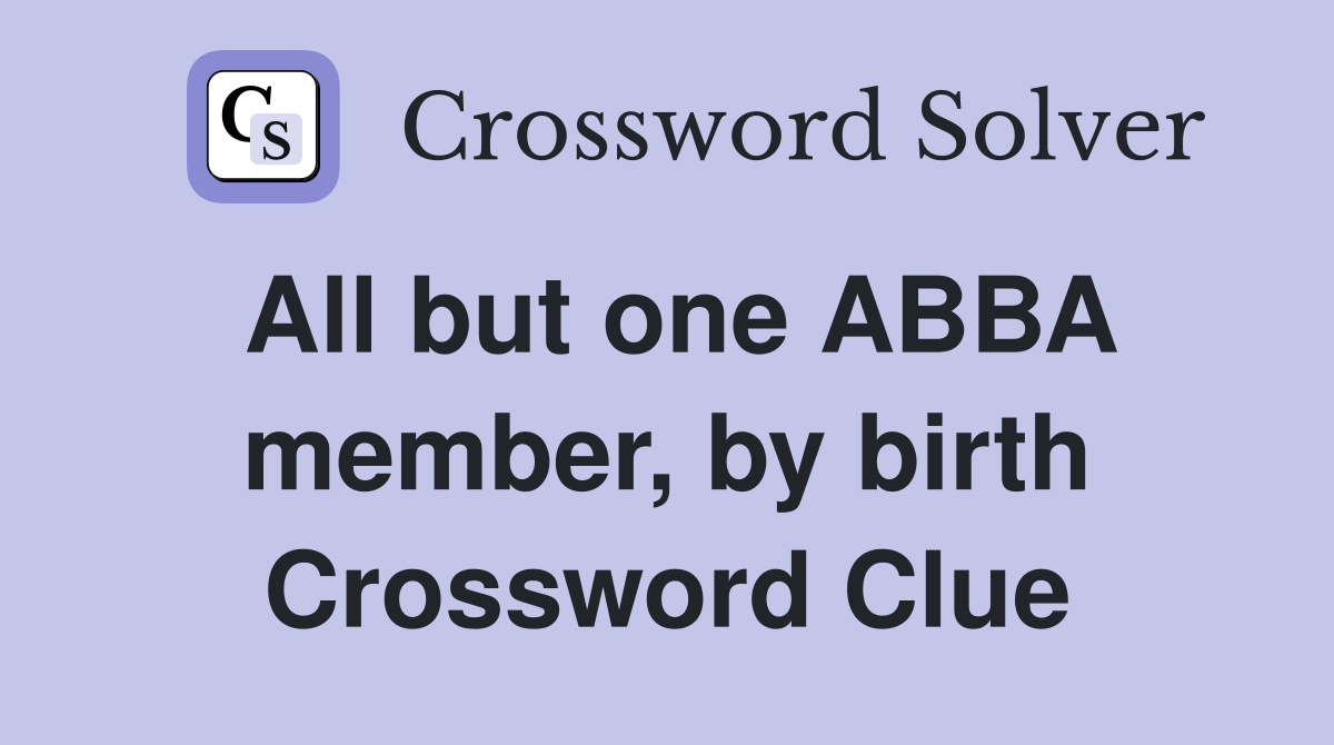 All but one ABBA member, by birth Crossword Clue
