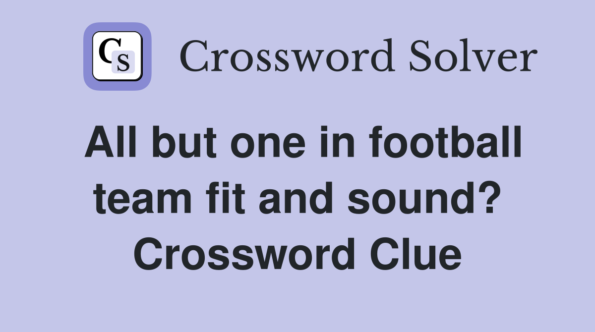 All but one in football team fit and sound? Crossword Clue