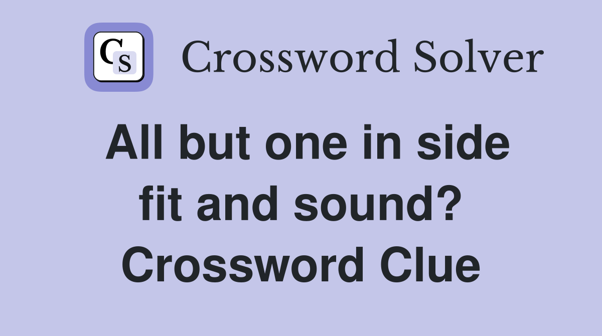 All but one in side fit and sound? Crossword Clue